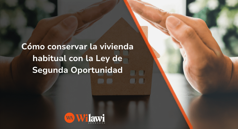 Cómo conservar la vivienda habitual con la Ley de Segunda Oportunidad en España - Wilawi Abogados